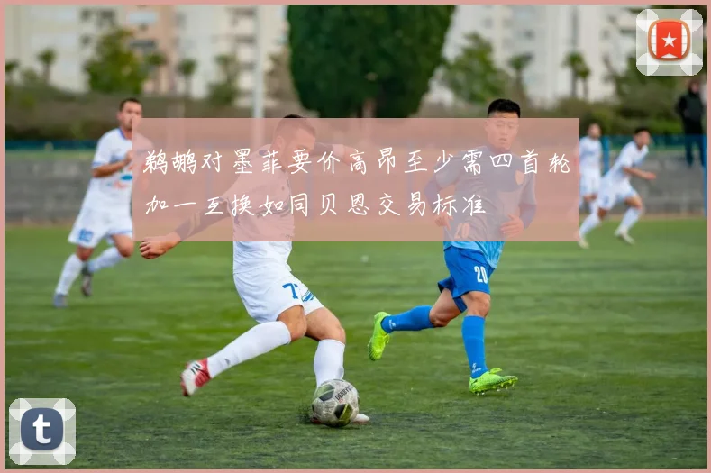鹈鹕对墨菲要价高昂至少需四首轮加一互换如同贝恩交易标准