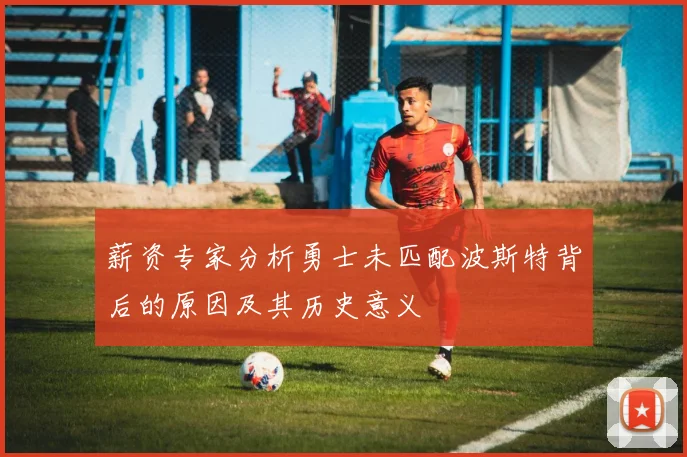 薪资专家分析勇士未匹配波斯特背后的原因及其历史意义